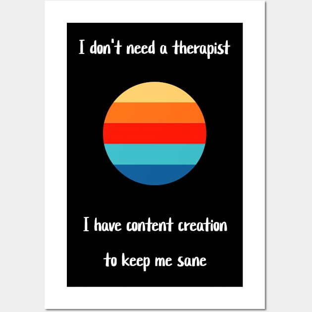 I don't need a therapist, I have content creation to keep me sane Wall Art by Crafty Career Creations